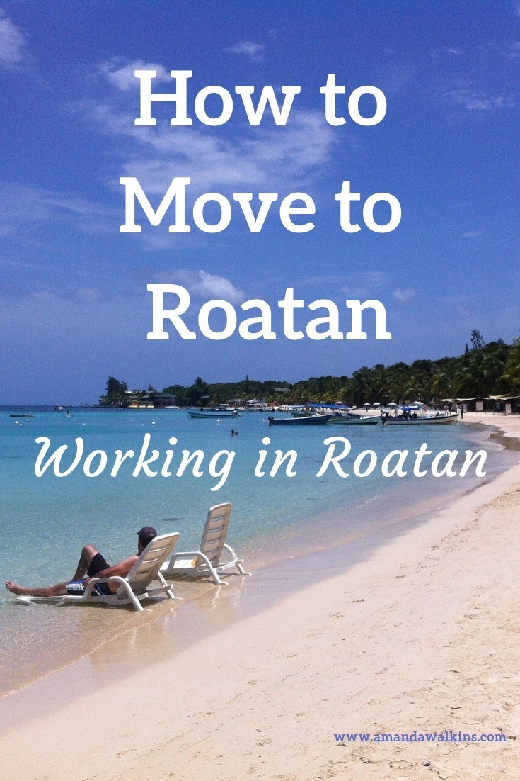 Ever wondered how to move to Roatan, Honduras? American expat blogger Amanda Walkins shares tips on working in Roatan.