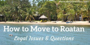 How to Move to Roatan - Legal Issues