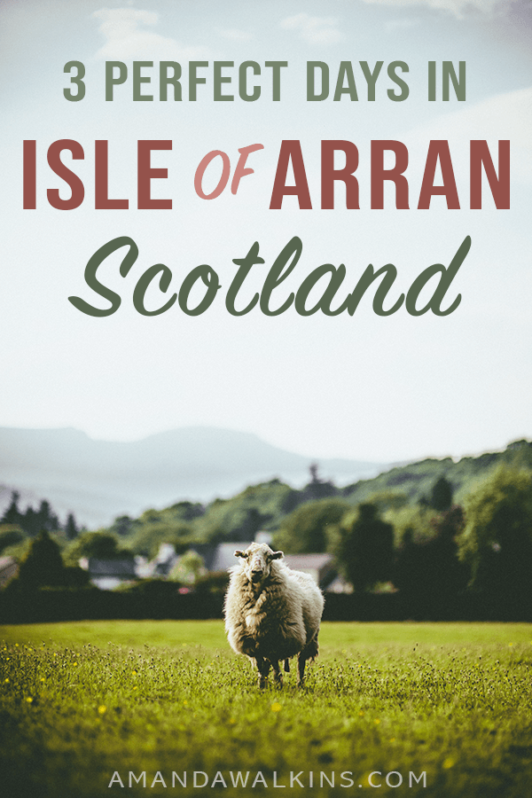 3 Perfect days in the Isle of Arran in Scotland -- an itinerary from US expat living in Scotland, Amanda Wakins